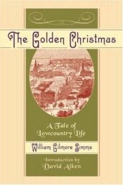 book cover of The Golden Christmas: A Tale of Lowcountry Life by William Gilmore Simms