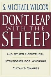 book cover of Don't Leap With the Sheep: And Other Scriptural Strategies for Avoiding Satan's Snares by S. Michael Wilcox