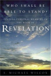 book cover of Who Shall Be Able to Stand: Finding Personal Meaning in the Book of Revelation by S. Michael Wilcox