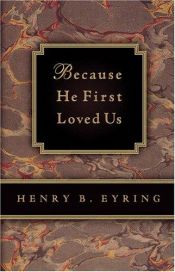 book cover of Becaise He First Loved Us by Henry B. Eyring