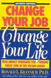 book cover of Change Your Job, Change Your Life: High Impact Strategies for Finding Great Jobs in the Decade Ahead (7th Ed) by Ronald L. Krannich