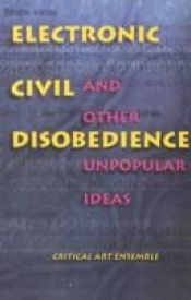 book cover of Electronic Civil Disobedience & Other Unpopular Ideas by Critical Art Ensemble