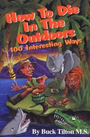 book cover of How to Die in the Outdoors: 100 Interesting Ways by Buck Tilton