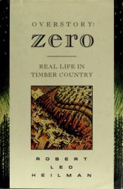 book cover of Overstory-- zero : real life in the timber country by Robert Leo Heilman