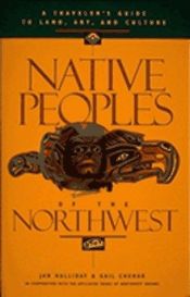 book cover of Native Peoples of the Northwest : A Traveler's Guide to Land, Art, and by Jan Halliday