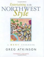 book cover of Entertaining in the Northwest Style: A Menu Cookbook by Greg Atkinson