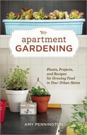 book cover of Apartment gardening : plants, projects, and recipes for growing food in your urban home by Amy Pennington