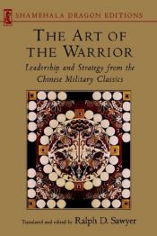 book cover of The Art of the warrior : leadership and strategy from the Chinese military classics : with selections from the Seven mil by Mei-Chun Sawyer
