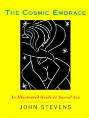 book cover of The Cosmic Embrace: An Illustrated Guide to Sacred Sex by John Stevens