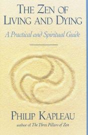 book cover of The Zen of Living and Dying: A Practical and Spiritual Guide by Roshi P. Kapleau