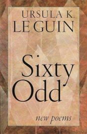 book cover of Sixty Odd: New Poems by Ursula K. Le Guin