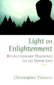 book cover of Light on Enlightenment: Revolutionary Teachings of the Inner Life by Christopher Titmuss