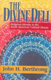 book cover of The Divine Deli: Religious Identity in the North American Cultural Mosaic (Faith Meets Faith Series) by John H. Berthrong