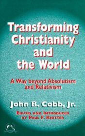 book cover of Transforming Christianity and the World: A Way Beyond Absolutism and Relativism (Faith Meets Faith Series) by John B. Cobb