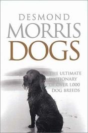 book cover of Dogs: The Ultimate Dictionary of Over 1,000 Dog Breeds by Desmond Morris
