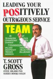 book cover of Leading Your Positively Outrageous Service Team by T. Scott Gross