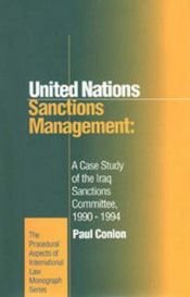 book cover of United Nations Sanctions Management: A Case Study of the Iraq Sanctions Committee, 1990-1994 (Procedural Aspects of International Law Series) by Paul Conlon