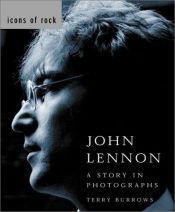 book cover of Icons of Rock: John Lennon, A Story in Photographs by EDWARD HEATH (FOREWORD) TERRY BURROWS (EDITOR)