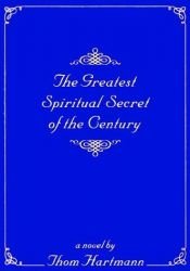 book cover of The greatest spiritual secret of the century by Thom Hartmann