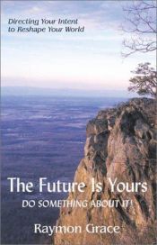 book cover of The Future Is Yours: Do Something About It! by Raymon Grace