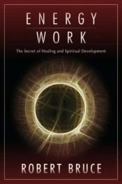 book cover of Energy work : the secret of healing and spiritual development by Robert Bruce