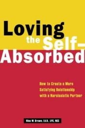 book cover of Loving the Self-Absorbed: How to Create a More Satisfying Relationship with a Narcissistic Partner by Nina W Brown