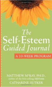 book cover of The Self-Esteem Guided Journal: A Ten Week Program (New Harbinger Guided Journal) by Matthew McKay