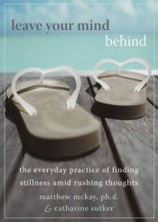 book cover of Leave Your Mind Behind: The Everyday Practice of Finding Stillness Amid Rushing Thoughts by Matthew McKay