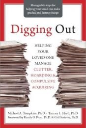 book cover of Digging Out: Helping Your Loved One Manage Clutter, Hoarding, and Compulsive Acquiring by Michael A. Tompkins, Ph.d.|Tamara L. Hartl