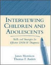 book cover of Interviewing children and adolescents : skills and strategies for effective DSM-IV diagnosis by James Roy Morrison