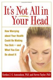 book cover of It's Not All in Your Head: How Worrying about Your Health Could Be Making You Sick--and What You Can Do about It by Gordon J. G. Asmundson PhD