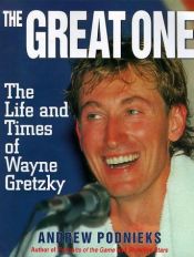 book cover of The Great One : The Life and Times of Wayne Gretzky by Andrew Podnieks