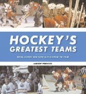 book cover of Hockey's greatest teams : teams, players and plays that changed the game by Andrew Podnieks