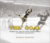 book cover of The Goal: Bobby Orr and the Most Famous Goal in Stanley Cup History by Andrew Podnieks