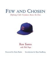 book cover of Few And Chosen: Defining Cubs Greatness Across the Eras by Ron Santo