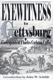 book cover of Eyewitness to Gettysburg: The Story of Gettysburg As Told by the Leading Correspondent of His Day by Charles Carleton Coffin