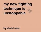 book cover of My New Fighting Technique Is Unstoppable by David Rees