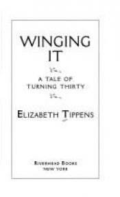 book cover of Winging It: A Tale of Turning Thirty by Elizabeth Tippens