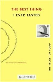 book cover of The Best Thing I Ever Tasted the Secret of Food by Sallie Tisdale