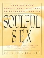 book cover of Soulful sex : opening your heart, body & spirit to lifelong passion by Victoria Lee