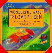 book cover of Wonderful Ways to Love a Teen: Even When It Seems Impossible by Judy Ford