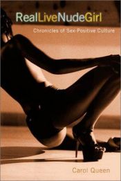book cover of Real Live Nude Girl: Chronicles of Sex-Positive Culture by Carol Queen