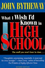 book cover of What I Wish I'd Known in High School by John Bytheway