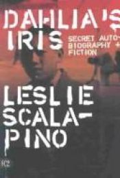 book cover of Dahlia's iris : secret autobiography and fiction by Leslie Scalapino