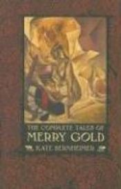 book cover of The complete tales of Merry Gold by Kate Bernheimer