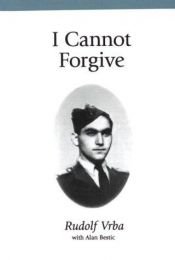 book cover of I Cannot Forgive (AKA I Escaped from Auschwitz) by Rudolf Vrba