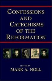 book cover of Confessions And Catechisms Of The Reformation by Mark Noll