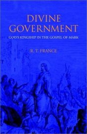 book cover of Divine Government: God's Kingship in the Gospel of Mark by R. T. France