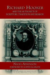 book cover of Richard Hooker & the Authority of Scripture, Tradition & Reason: Reformed Theologian of the Church of Engla by Nigel Atkinson