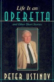 book cover of Life is an operetta and other short stories by Пітер Устінов